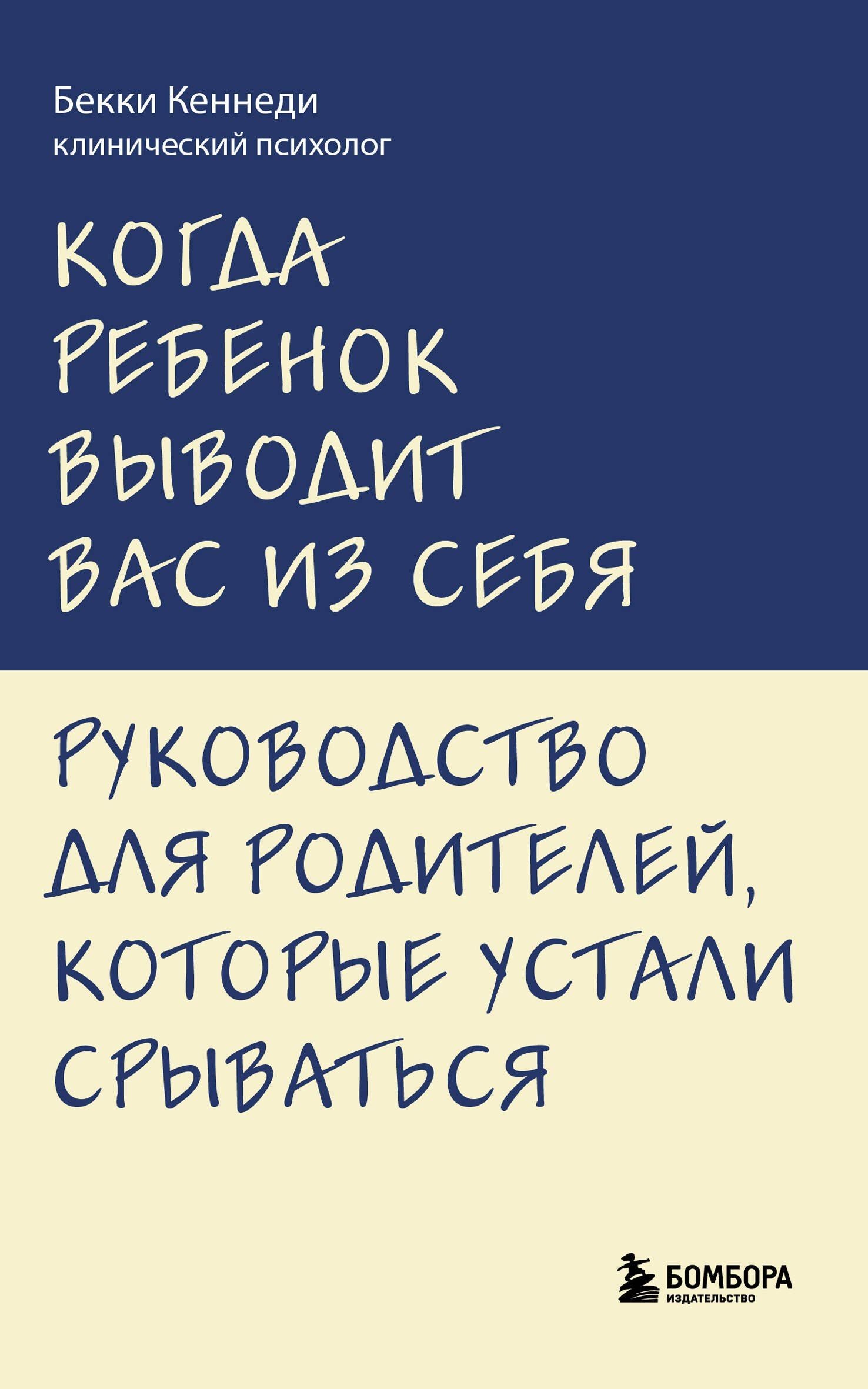 Бекки Кеннеди: Когда ребенок выводит вас из себя. Руководство для родителей, которые устали срываться