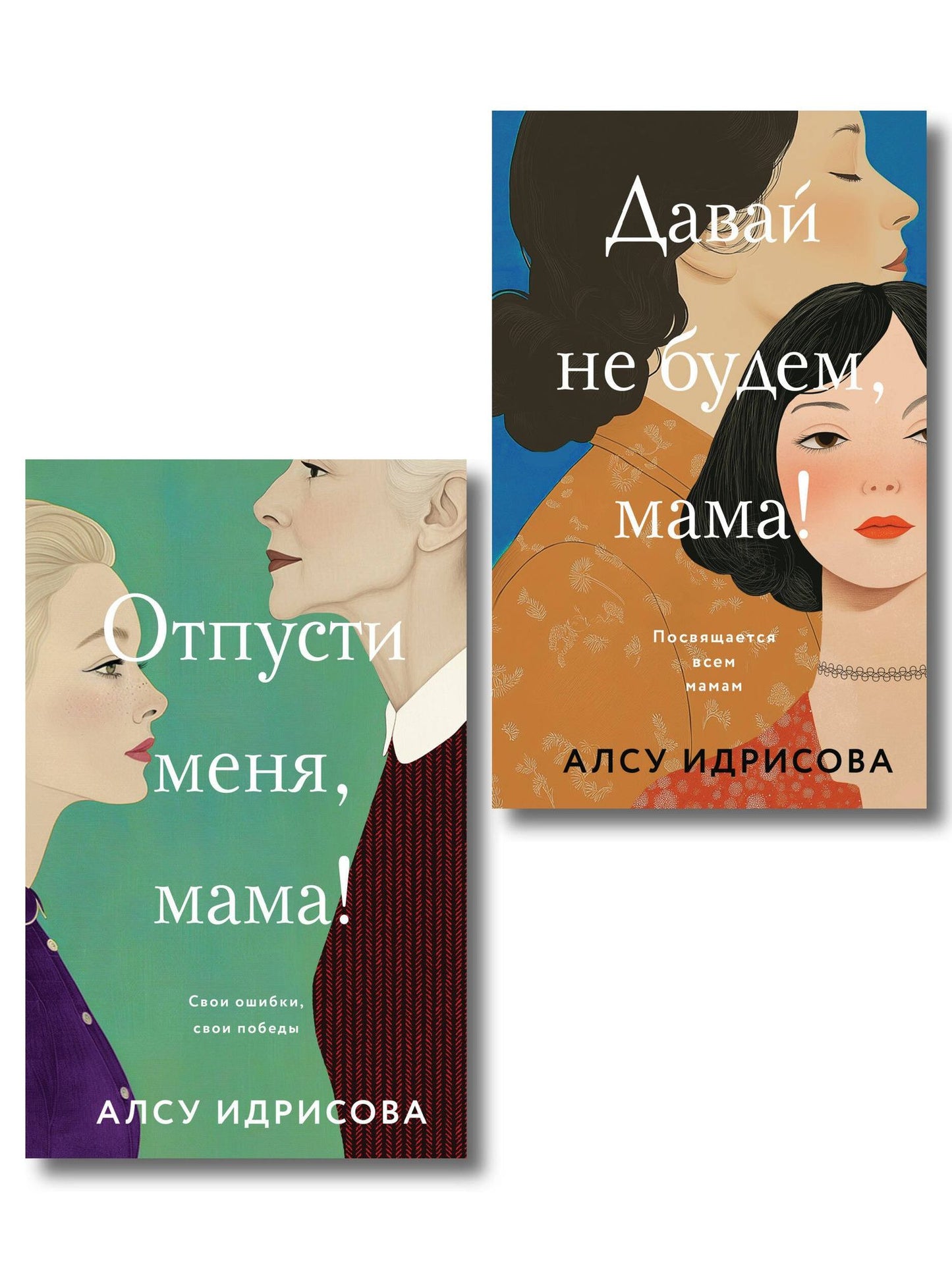 Алсу Идрисова: Комплект из 2-х книг Алсу Идрисовой: "Давай не будем, мама!" + "Отпусти меня, мама!"