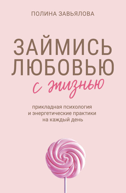Полина Завьялова: Займись любовью с жизнью. Прикладная психология и энергетические практики на каждый день
