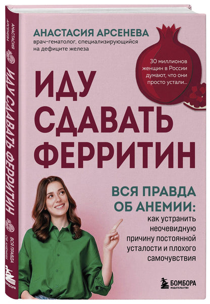 Анастасия Арсенева: Иду сдавать ферритин. Вся правда об анемии: как устранить неочевидную причину постоянной усталости и плохого самочувствия