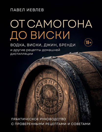 Павел Иевлев: От самогона до виски. Водка, виски, джин, бренди и другие рецепты домашней дистилляции