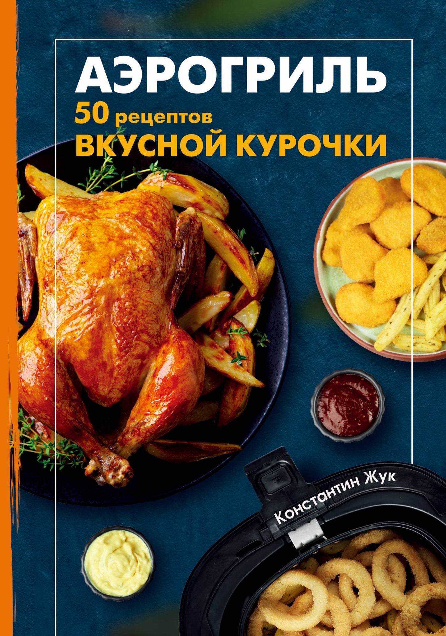Константин Жук: Аэрогриль. 50 рецептов вкусной курочки