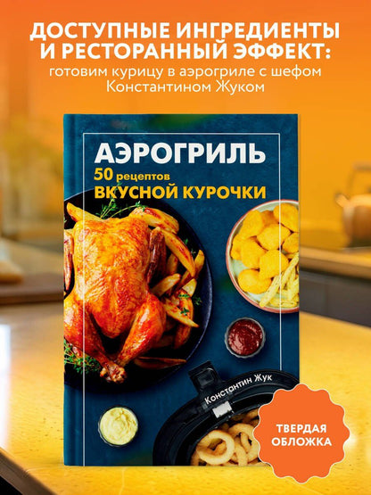 Константин Жук: Аэрогриль. 50 рецептов вкусной курочки