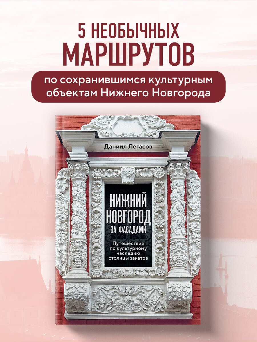Даниил Легасов: Нижний Новгород за фасадами. Путешествие по культурному наследию столицы закатов