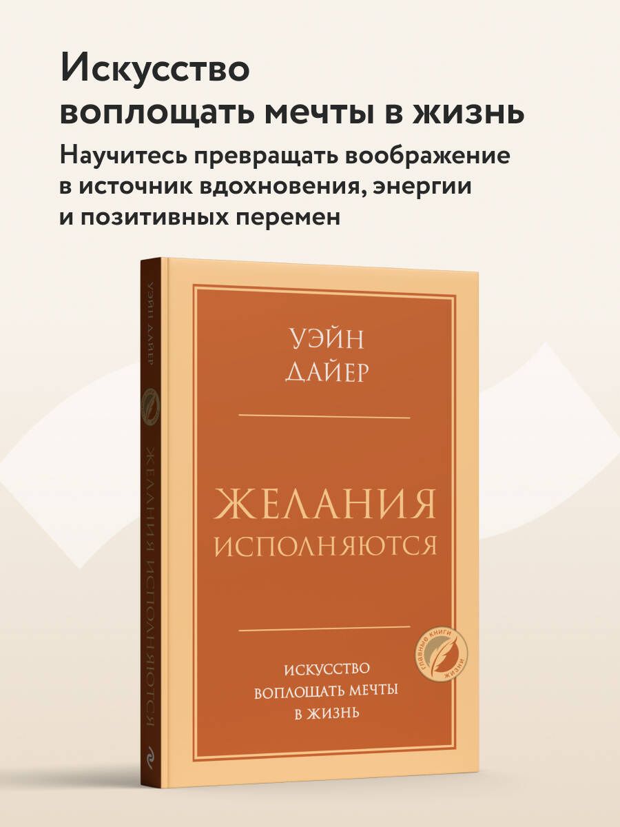 Уэйн Дайер: Желания исполняются. Искусство воплощать мечты в жизнь