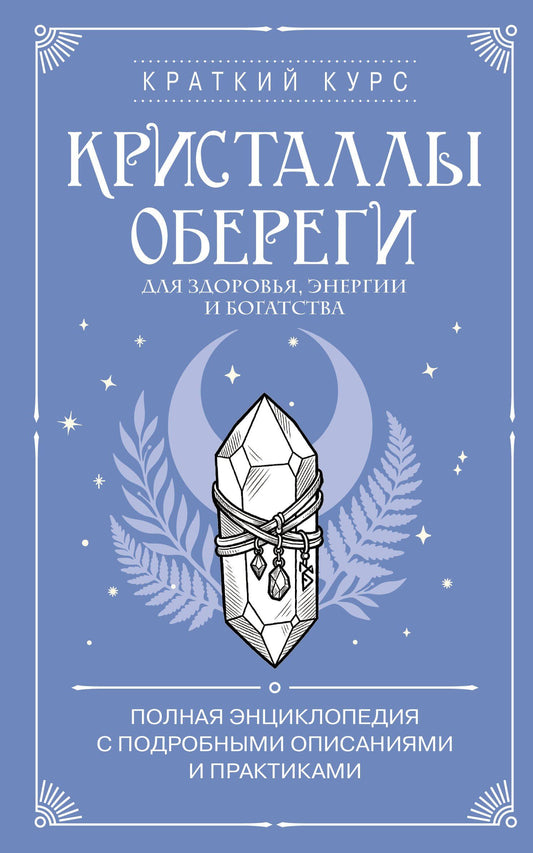 Кристаллы-обереги для здоровья, энергии и богатства. Полная энциклопедия с подробными описаниями и практиками