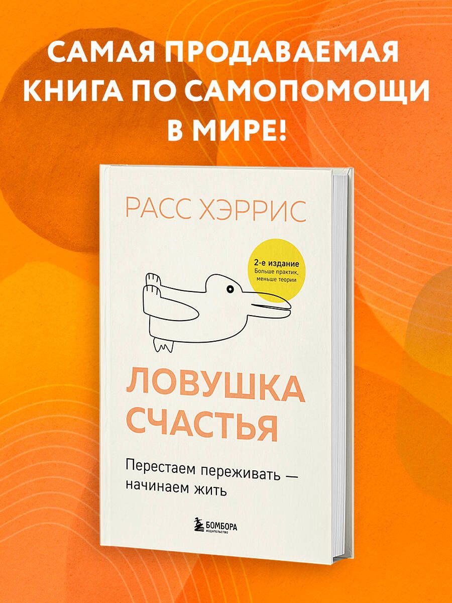 Расс Хэррис: Ловушка счастья. Перестаем переживать - начинаем жить (2-е издание, дополненное и переработанное)