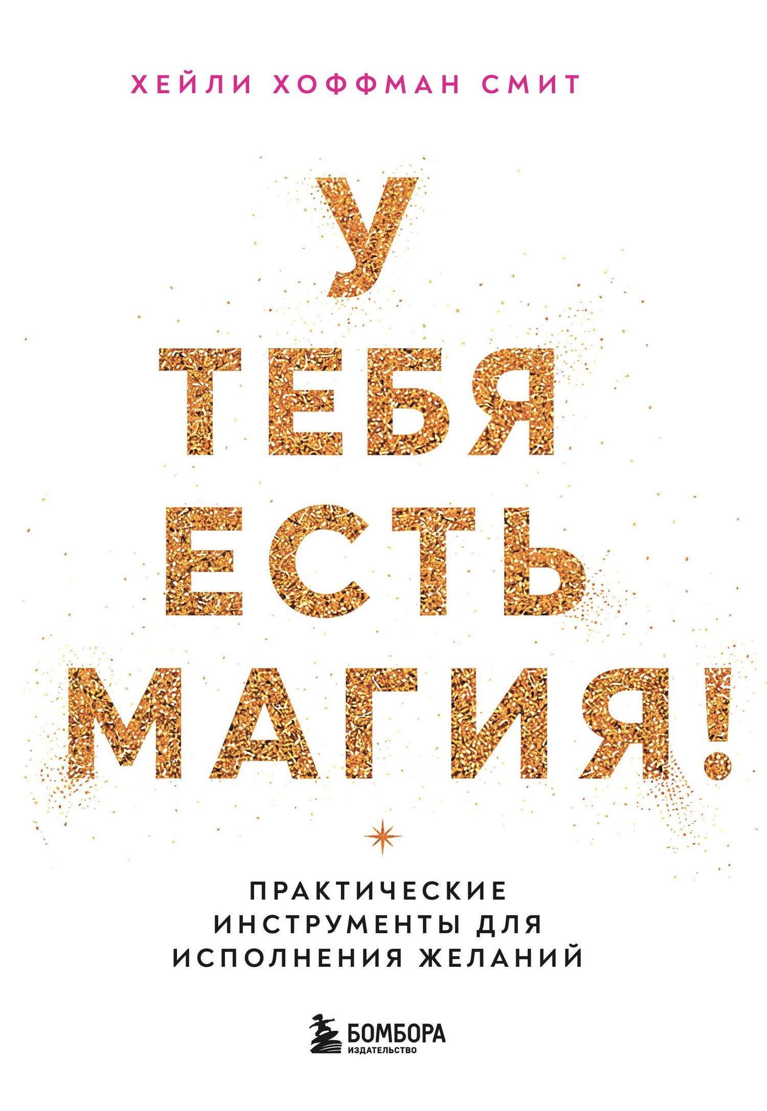 Хейли Смит: У тебя есть магия! Практические инструменты для исполнения желаний