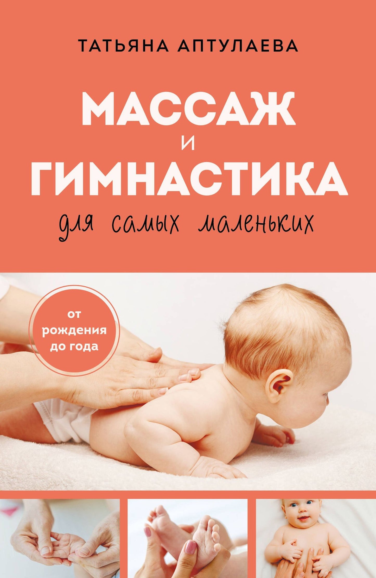 Татьяна Аптулаева: Массаж и гимнастика для самых маленьких. От рождения до года