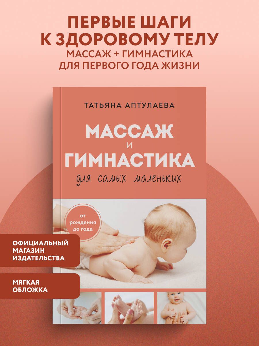 Татьяна Аптулаева: Массаж и гимнастика для самых маленьких. От рождения до года