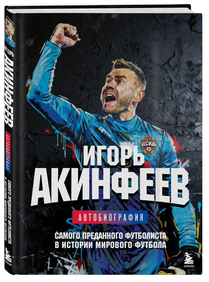 Игорь Акинфеев: Книга с автографом: Игорь Акинфеев. Автобиография самого преданного футболиста в истории мирового футбола