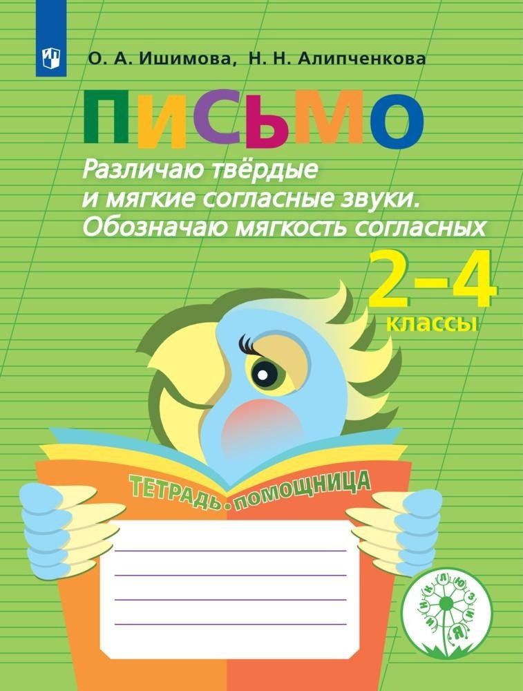 Ольга Ишимова: Письмо. Различаю твёрдые и мягкие согласные звуки. Обозначаю мягкость согласных. 2-4 классы. Тетрадь-помощница