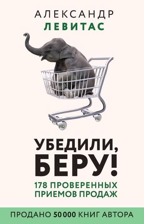Александр Левитас: Убедили, беру! 178 проверенных приемов продаж