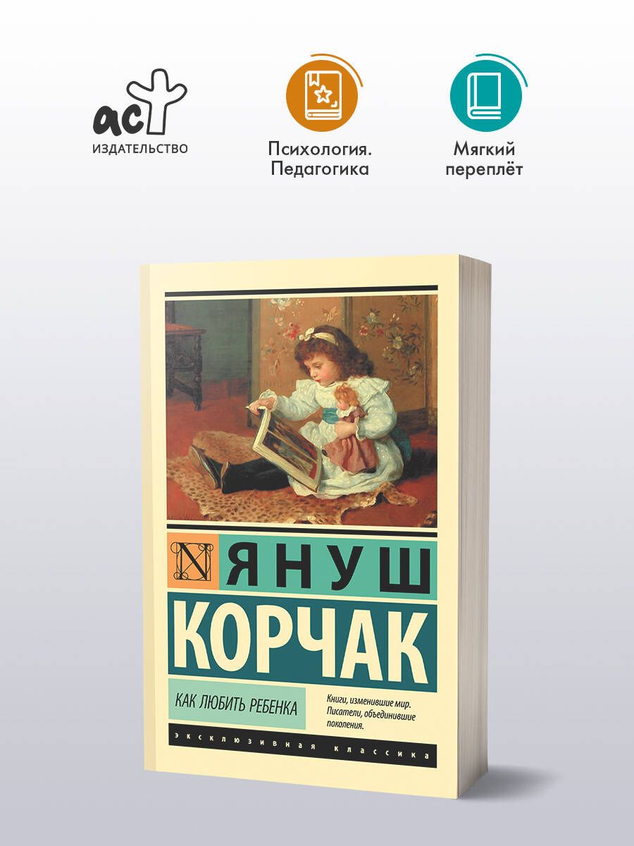 Януш Корчак: Как любить ребенка