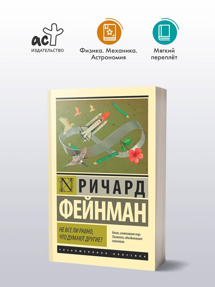 Ричард Фейнман: Не все ли равно, что думают другие?