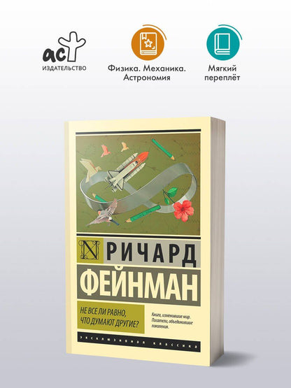 Ричард Фейнман: Не все ли равно, что думают другие?