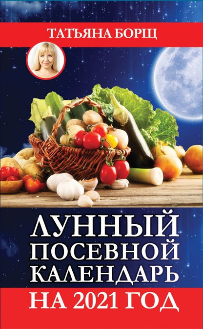 Татьяна Борщ: Лунный посевной календарь на 2021 год