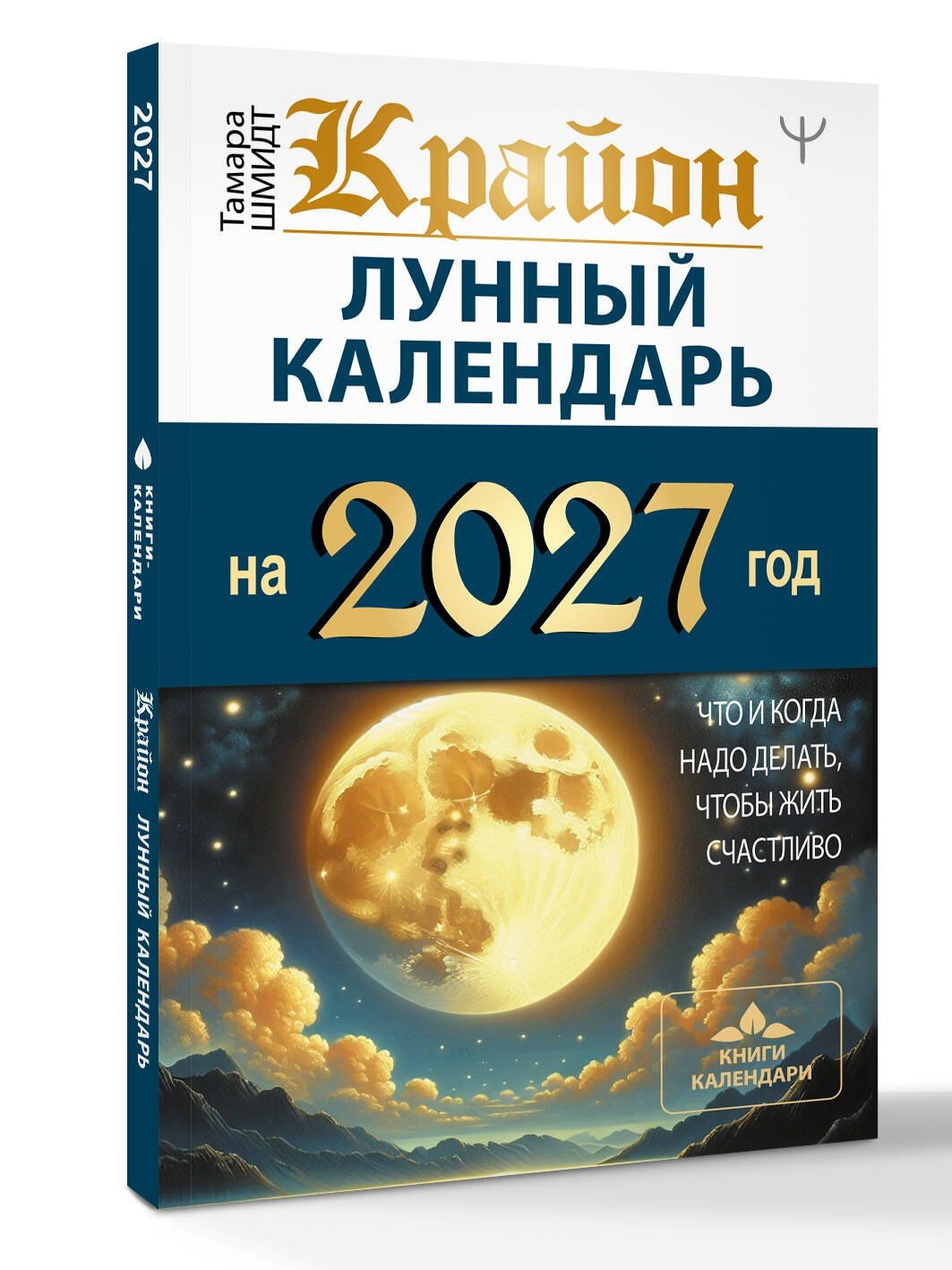 Тамара Шмидт: КРАЙОН. Лунный календарь на 2027 год. Что и когда надо делать, чтобы жить счастливо
