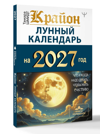 Тамара Шмидт: КРАЙОН. Лунный календарь на 2027 год. Что и когда надо делать, чтобы жить счастливо