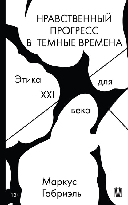 Маркус Габриэль: Нравственный прогресс в темные времена. Этика для XXI века