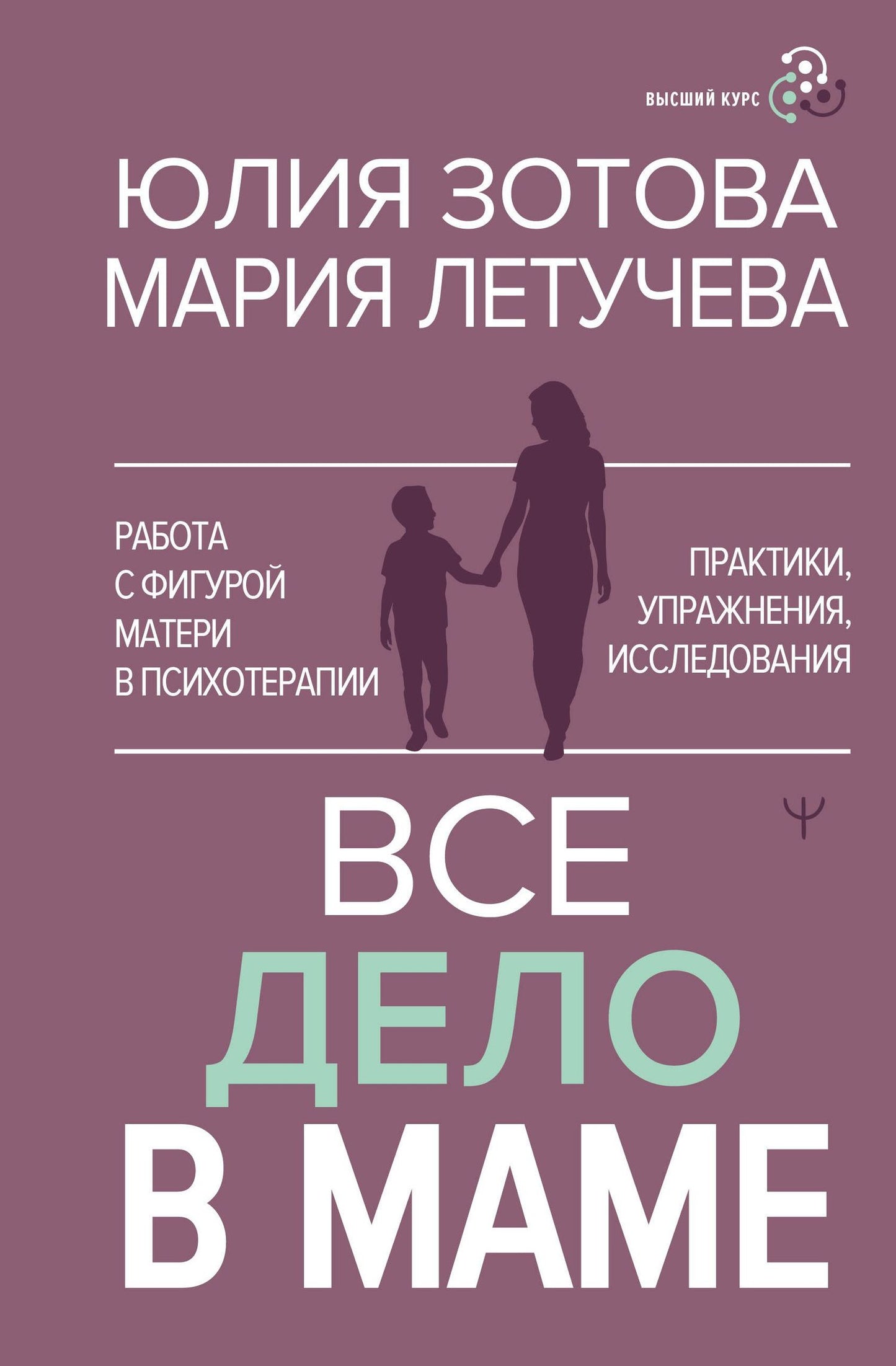 Мария Летучева: Все дело в маме. Работа с фигурой матери в психотерапии