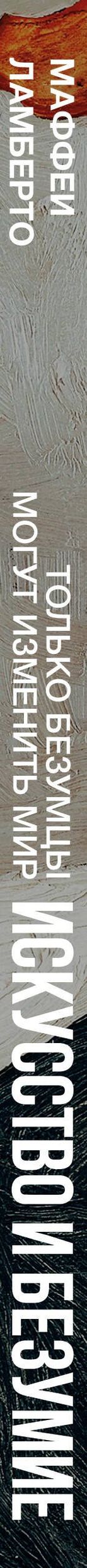 Ламберто Маффеи: Только безумцы могут изменить мир: искусство и безумие