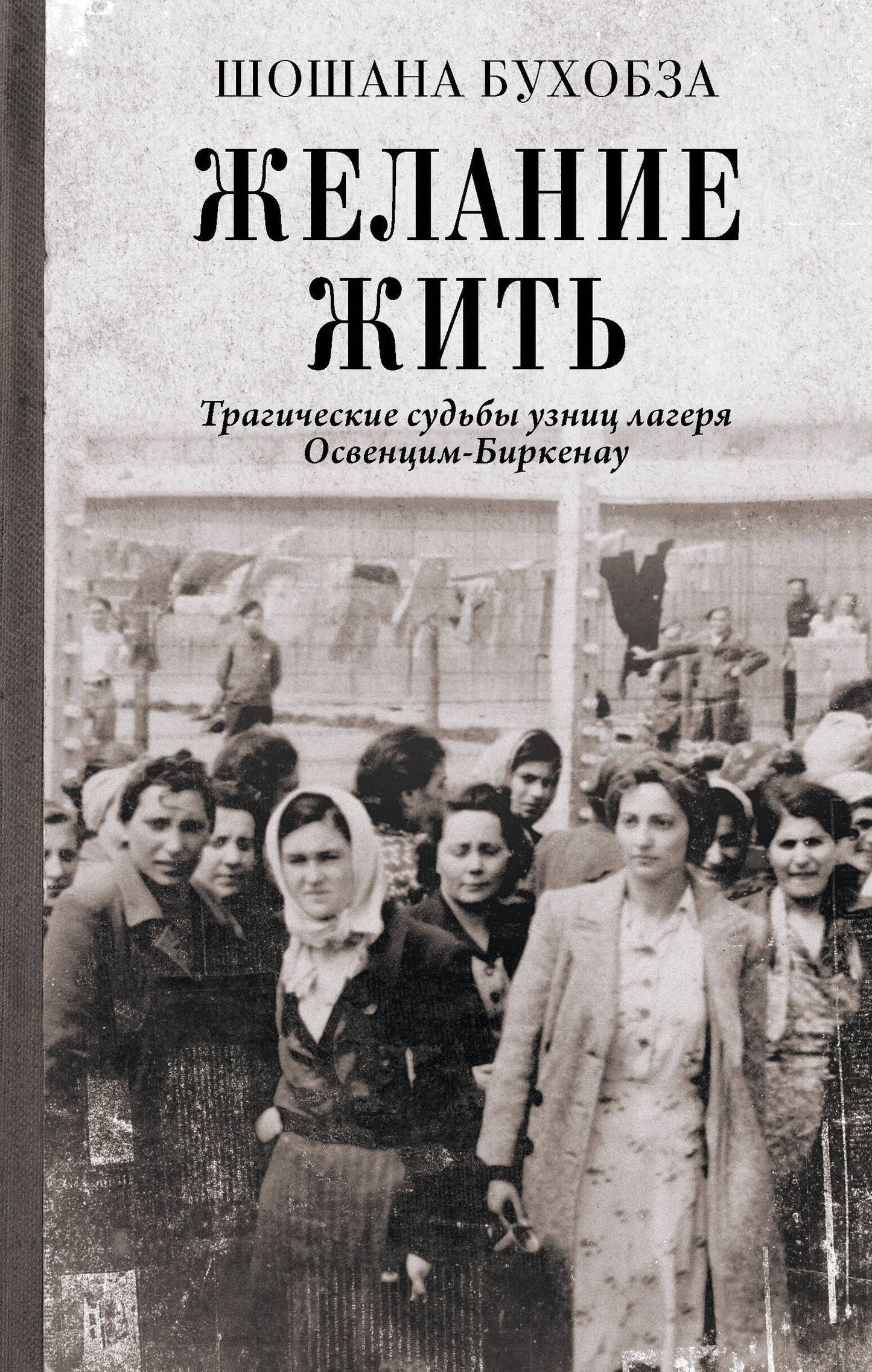 Шошана Бухобза: Желание жить. Трагические судьбы узниц лагеря Освенцим-Биркенау