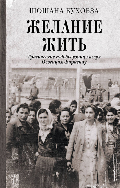 Шошана Бухобза: Желание жить. Трагические судьбы узниц лагеря Освенцим-Биркенау