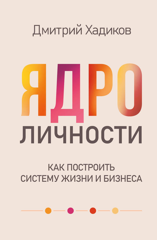 Дмитрий Хадиков: Ядро личности. Как построить систему жизни и бизнеса