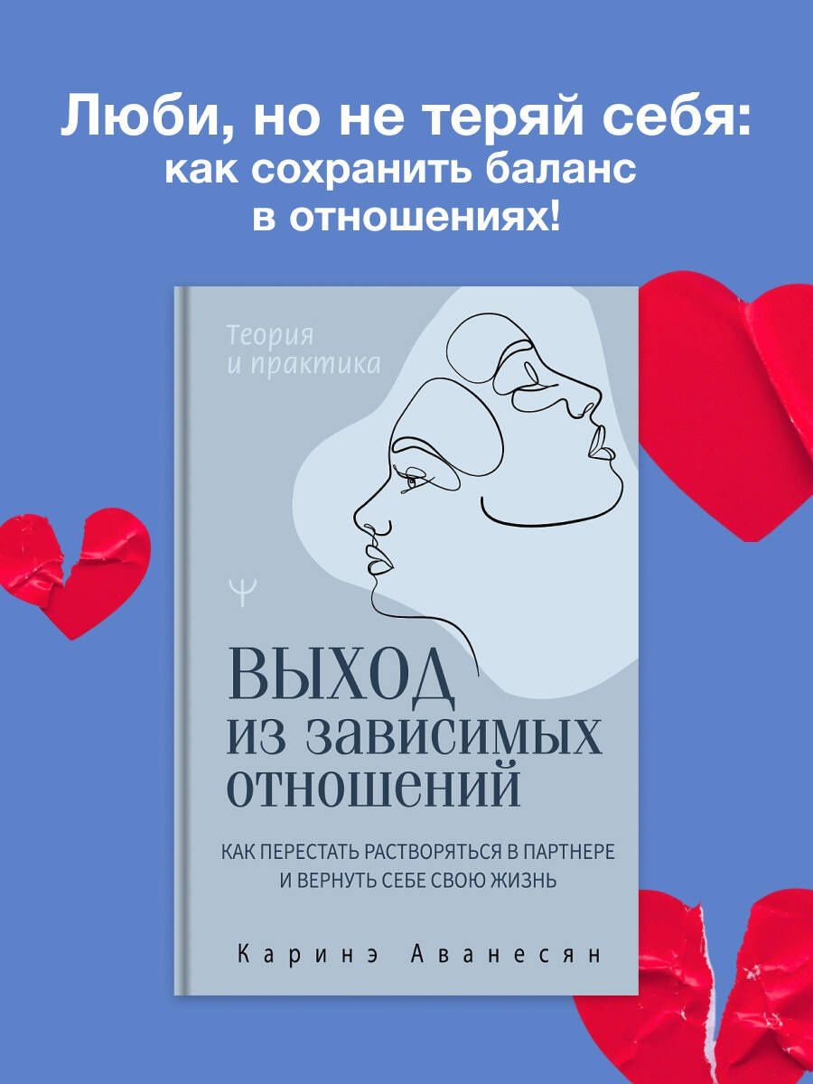 Каринэ Аванесян: Выход из зависимых отношений. Как перестать растворяться в партнере и вернуть себе свою жизнь. Теория и практика