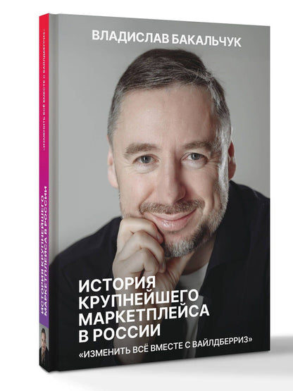 Владислав Бакальчук: История крупнейшего маркетплейса в России. Изменить все вместе с Вайлдберриз