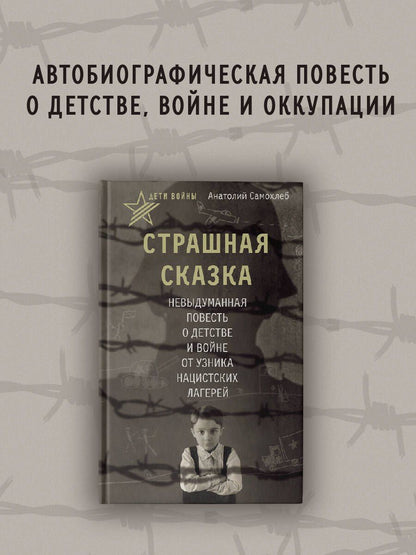 Анатолий Самохлеб: Дети войны. Страшная сказка. Невыдуманная повесть о детстве и войне от узника нацистских лагерей