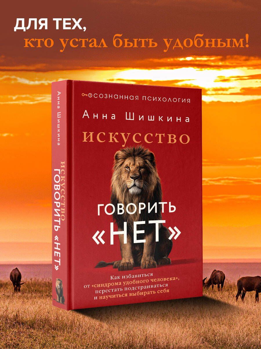 Анна Шишкина: Искусство говорить «НЕТ». Как избавиться от «синдрома удобного человека», перестать подстраиваться и научиться выбирать себя