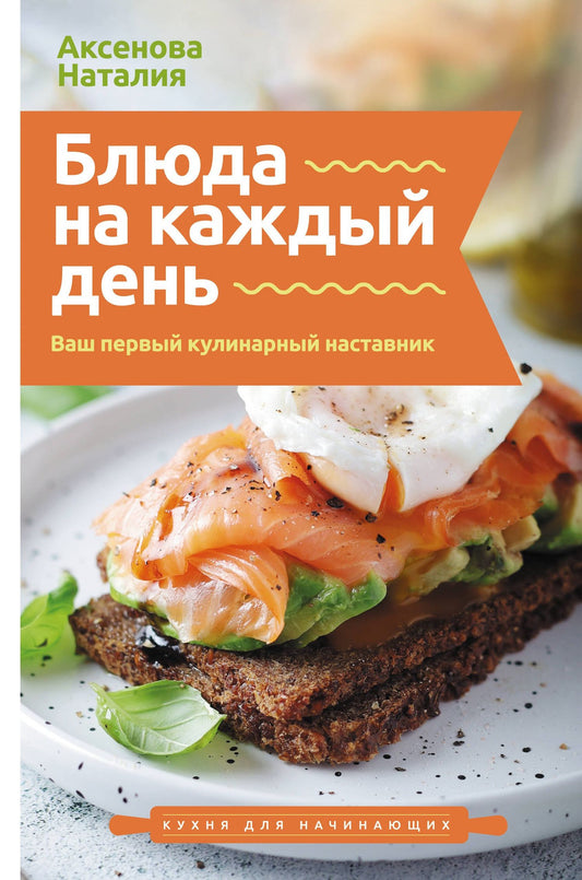 Наталия Аксенова: Блюда на каждый день. Ваш первый кулинарный наставник