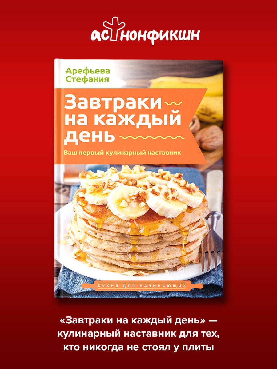 Стефания Арефьева: Завтраки на каждый день. Ваш первый кулинарный наставник