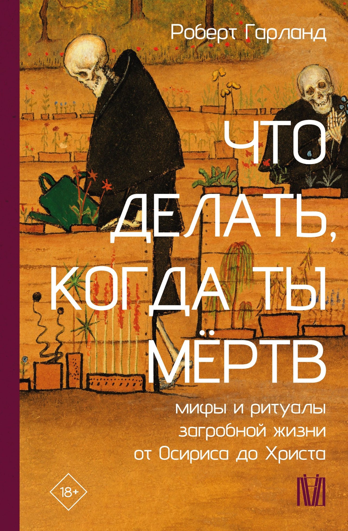 Роберт Гарланд: Что делать, когда ты мёртв. Мифы и ритуалы загробной жизни от Осириса до Христа