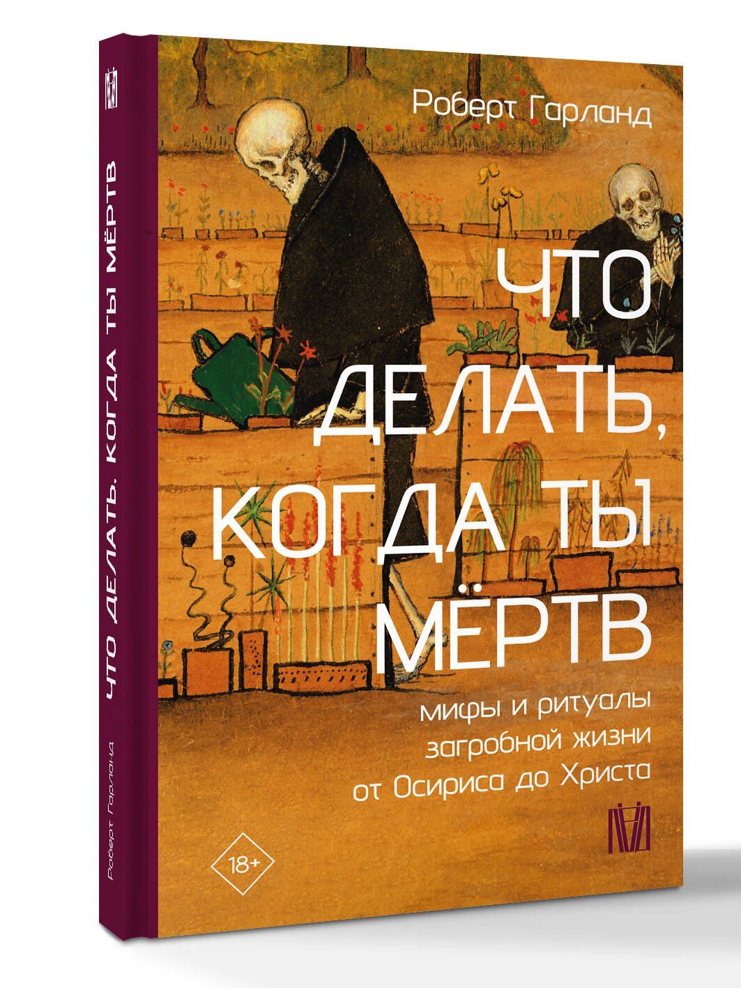 Роберт Гарланд: Что делать, когда ты мёртв. Мифы и ритуалы загробной жизни от Осириса до Христа