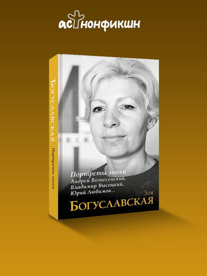Зоя Богуславская: Портреты эпохи: Андрей Вознесенский, Владимир Высоцкий, Юрий Любимов...