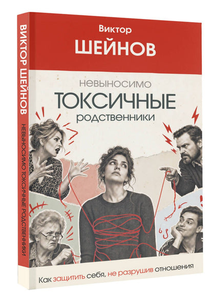 Виктор Шейнов: Невыносимо токсичные родственники: как защитить себя, не разрушив отношения