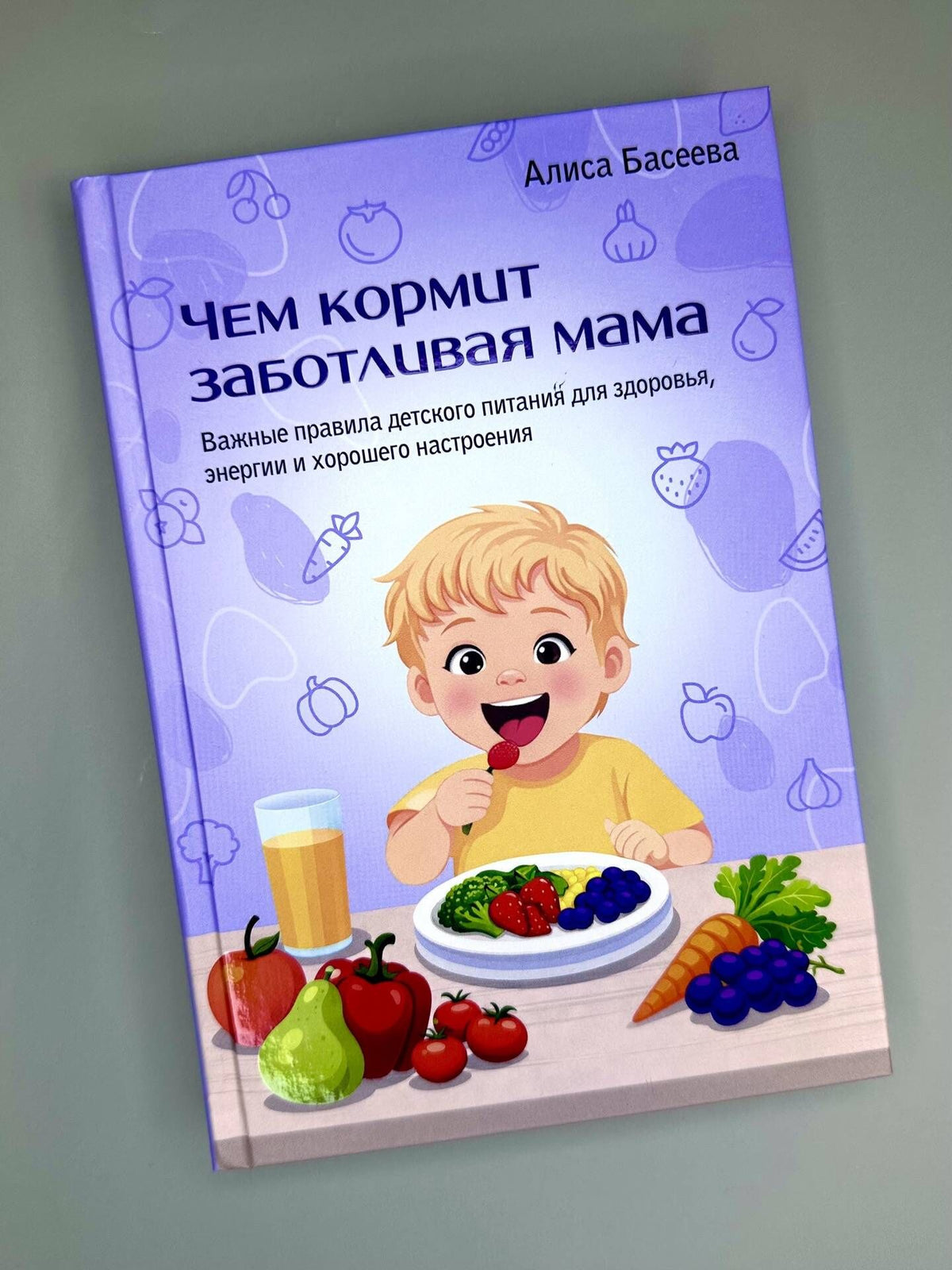 Алиса Басеева: Чем кормит заботливая мама. Важные правила детского питания для здоровья, энергии и хорошего настроения