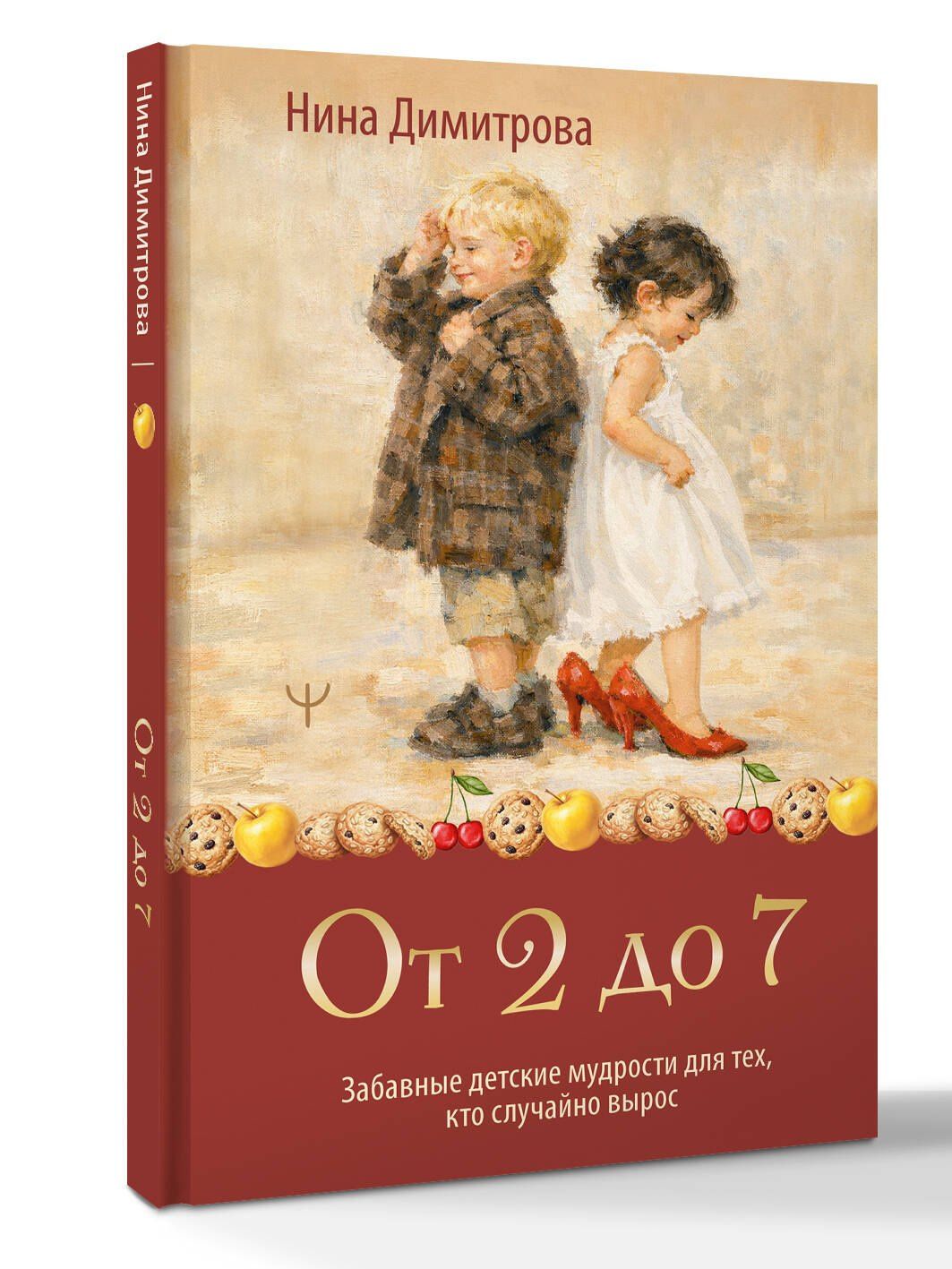 Нина Димитрова: От 2 до 7. Забавные детские мудрости для тех, кто случайно вырос