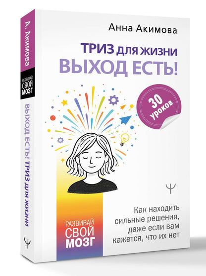 Анна Акимова: ТРИЗ для жизни. Выход есть! Как находить сильные решения, даже если вам кажется, что их нет