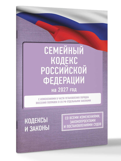 Семейный кодекс Российской Федерации на 2027 год. Со всеми изменениями, законопроектами и постановлениями судов