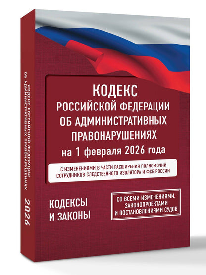 Кодекс Российской Федерации об административных правонарушениях на 1 февраля 2026 года. Со всеми изменениями, законопроектами и постановлениями судов