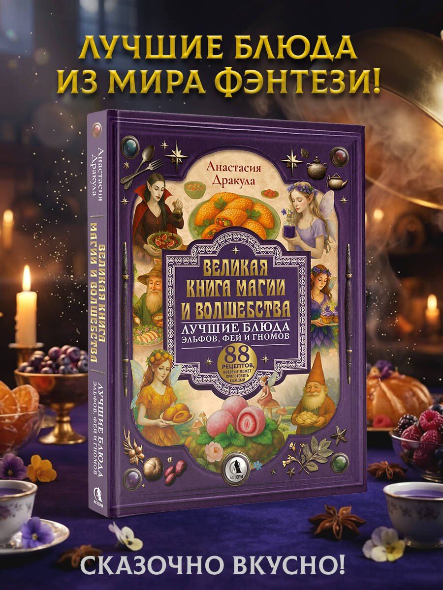 Анастасия Дракула: Великая книга магии и волшебства: лучшие блюда эльфов, фей и гномов. 88 рецептов, которые может приготовить каждый