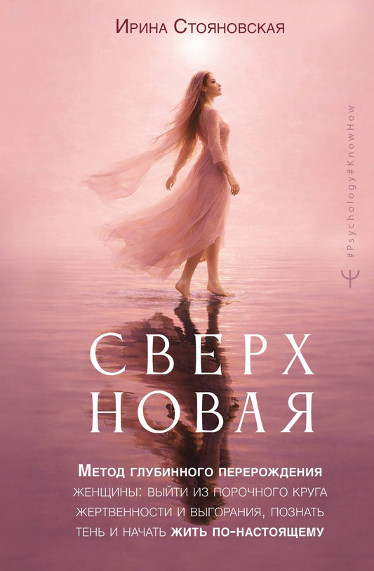 Ирина Стояновская: «Сверхновая». Метод глубинного перерождения женщины: выйти из порочного круга жертвенности и выгорания, познать тень и начать жить по-настоящему