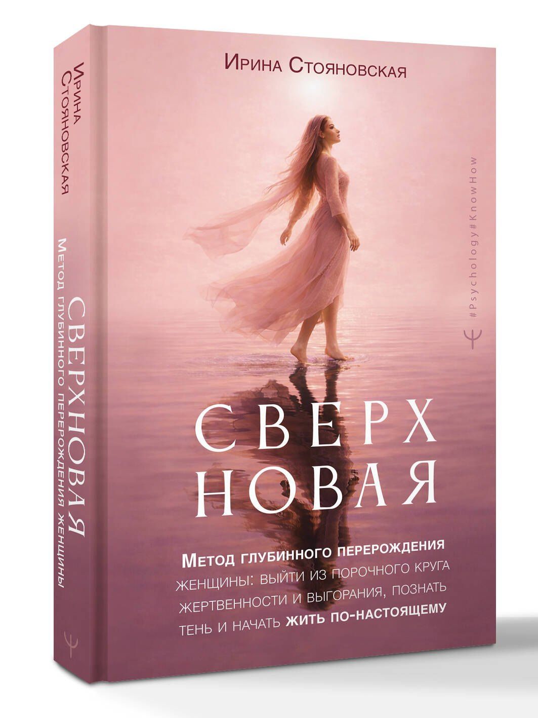 Ирина Стояновская: «Сверхновая». Метод глубинного перерождения женщины: выйти из порочного круга жертвенности и выгорания, познать тень и начать жить по-настоящему