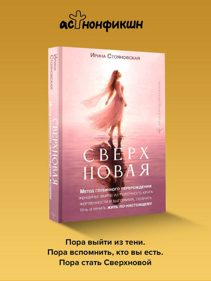 Ирина Стояновская: «Сверхновая». Метод глубинного перерождения женщины: выйти из порочного круга жертвенности и выгорания, познать тень и начать жить по-настоящему