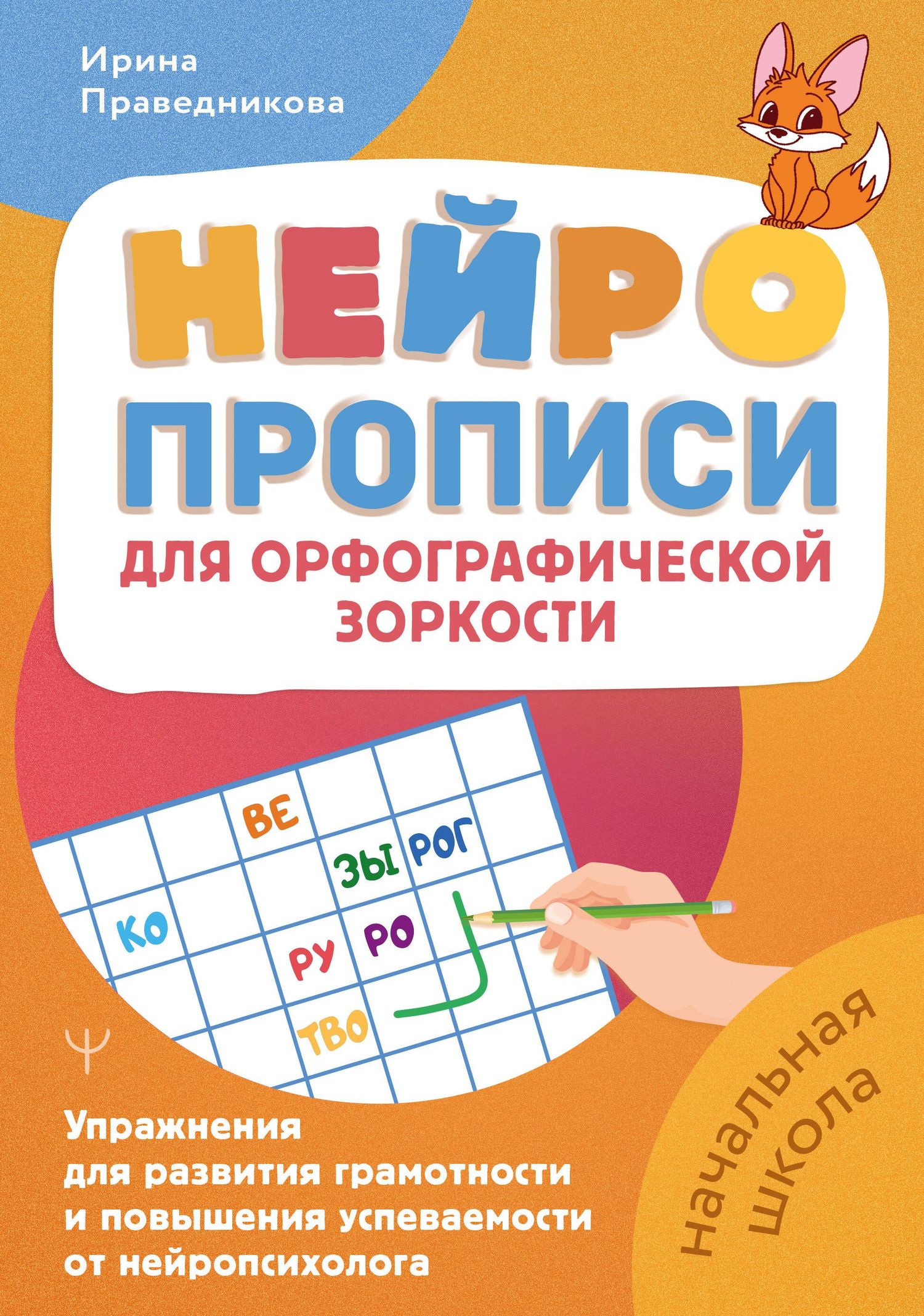 Ирина Праведникова: Нейропрописи для орфографической зоркости. Упражнения для развития грамотности и повышения успеваемости от нейропсихолога. Начальная школа