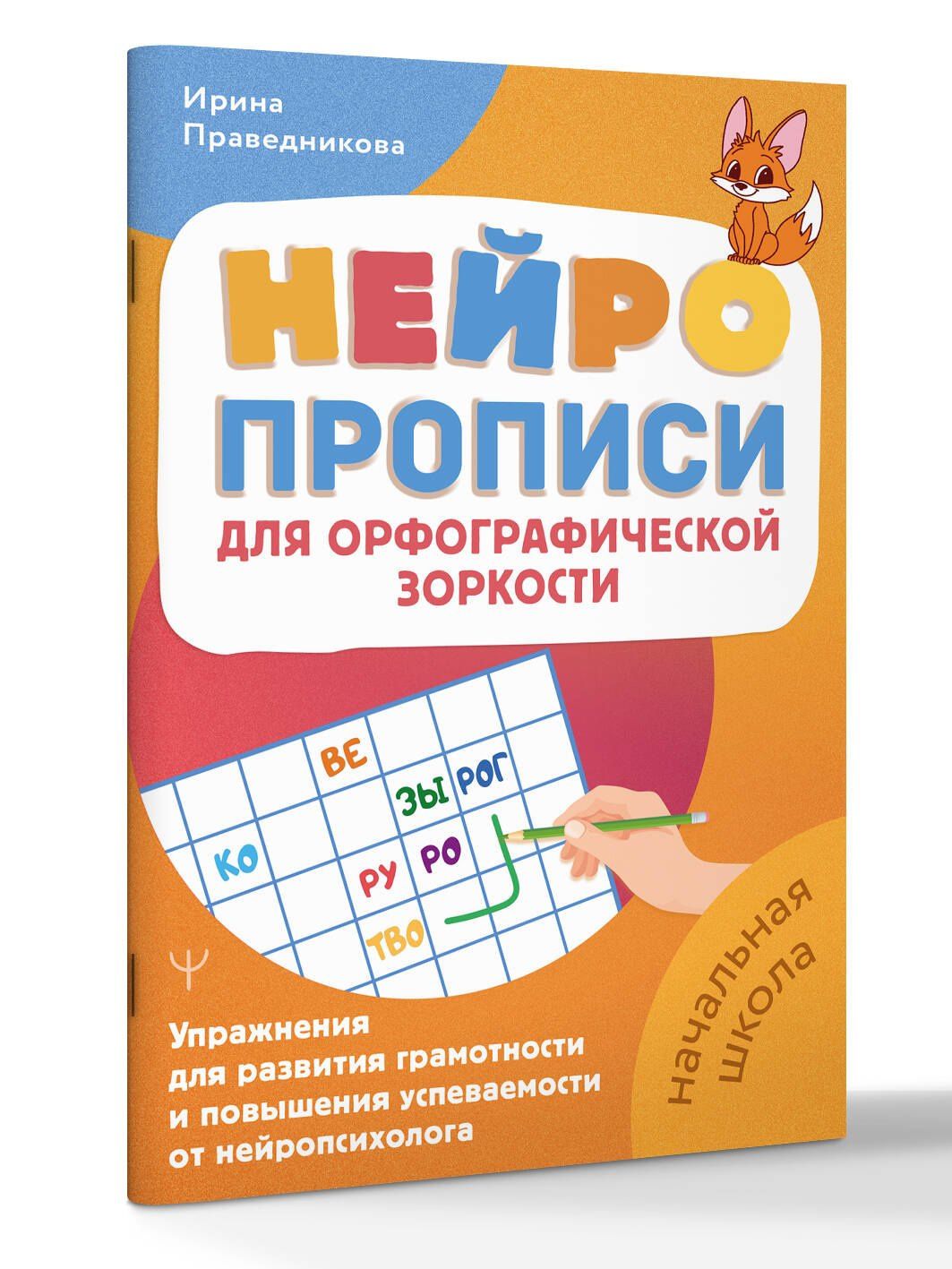 Ирина Праведникова: Нейропрописи для орфографической зоркости. Упражнения для развития грамотности и повышения успеваемости от нейропсихолога. Начальная школа